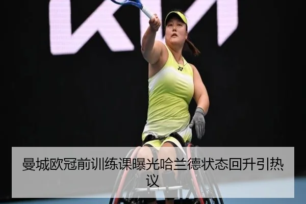 曼城欧冠前训练课曝光哈兰德状态回升引热议